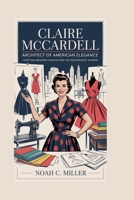 Claire McCardell: Architect of American Elegance: Crafting Modern Fashion and the Independent Woman B0FPL9BL2W Book Cover