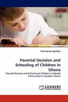 Parental Decision and Schooling of Children in Ghana: Parental Decision and Schooling of Children in Selected Communities in Southern Ghana 3844325328 Book Cover