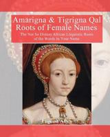 Amarigna & Tigrigna Qal Roots of Female Names: The Not So Distant African Linquistic Roots of the Words in Your Name 1533223246 Book Cover