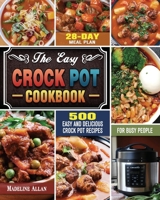 The Easy Crock Pot Cookbook: 500 Easy and Delicious Crock Pot Recipes with 28-Day Meal Plan for Busy People 1649848722 Book Cover