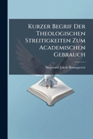 Kurzer Begrif Der Theologischen Streitigkeiten Zum Academischen Gebrauch 1142363325 Book Cover