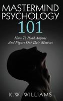 Mastermind Psychology 101: How To Read Anyone And Figure Out Their Motives 1546738533 Book Cover