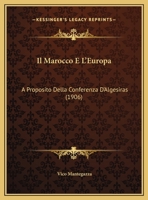 Il Marocco E L'Europa: A Proposito Della Conferenza D'Algesiras (1906) 1144425263 Book Cover