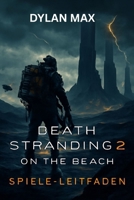 DEATH STRANDING 2: ON THE BEACH-SPIELE-LEITFADEN: Meistere den Kampf, erkunde verborgene Geheimnisse, Bosskämpfe, Waffenmods und bezwinge die Apokalypse (German Edition) B0FDL1SJLX Book Cover
