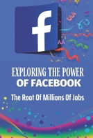 Exploring The Power Of Facebook: The Root Of Millions Of Jobs: Be Comfortable On Facebook B09BGM1665 Book Cover