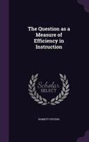 The Question as a Measure of Efficiency in Instruction; a Critical Study of Class-room Practice 1021906174 Book Cover