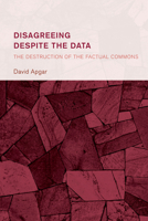 Disagreeing Despite the Data: The Destruction of the Factual Commons 1666958247 Book Cover