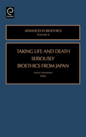 Taking Life and Death Seriously: Bioethics from Japan (Advances in Bioethics) (Advances in Bioethics) 0762312068 Book Cover