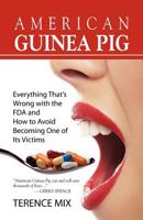 American Guinea Pig: Everything That's Wrong with the FDA and How to Avoid Becoming One of Its Victims 1614347573 Book Cover