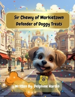 Sir Chewy of Morkietown Defender of Doggy Treats B0CJLL1YN9 Book Cover