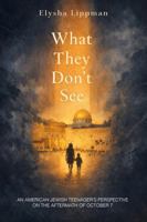 What They Don't See: An American Jewish Teenager's Perspective on the Aftermath of October 7 B0HCJNJ66S Book Cover
