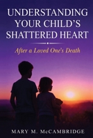 Understanding Your Child's Shattered Heart After a Loved One's Death B0HDRTPQV6 Book Cover