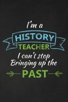 I'm A History Teacher I Can't Stop Bringing Up The Past: Thank You Gift For History Teacher Great for Teacher Appreciation 1697444490 Book Cover