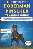 The Ultimate Doberman Pinscher Training Guide: A Complete Handbook to Training, Socializing, and Caring with Expert Tips for Building a Strong Bond and Raising a Well-Behaved Dog B0FSKCWMQN Book Cover
