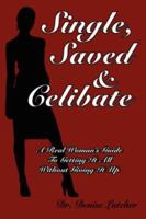 Single, Saved & Celibate: A Real Woman's Guide To Getting It All Without Giving It Up 1425989772 Book Cover