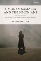 Simon of Samaria and the Simonians: Contours of an Early Christian Movement 0567712990 Book Cover