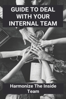 Guide To Deal With Your Internal Team: Harmonize The Inside Team: Meet Your Inside Team B091WJ9V3M Book Cover
