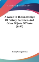 A Guide to the Knowledge of Pottery, Porcelain, an Other Objects of Vertu 1164529358 Book Cover