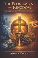 The Economics of the Kingdom: A Radical Orthodox Critique of Capitalism and Socialism B0GCGSTYZC Book Cover