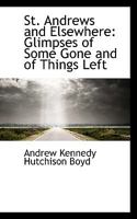St. Andrews and Elsewhere: Glimpses of Some Gone and of Things Left 101487100X Book Cover