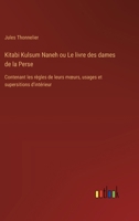 Kitabi Kulsum Naneh ou Le livre des dames de la Perse: Contenant les règles de leurs moeurs, usages et supersitions d'intérieur (French Edition) 3388797005 Book Cover