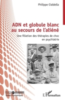 ADN et globule blanc au secours de l’aliéné: Une filiation des thérapies de choc en psychiatrie (Psycho-Logiques) (French Edition) 2336468409 Book Cover