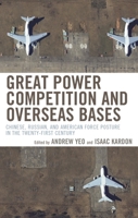 Great Power Competition and Overseas Bases: Chinese, Russian, and American Force Posture in the Twenty-First Century 0815740700 Book Cover