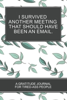 I Survived Another Meeting that Should Have Been an Email.: Green Leaves Gift 6x9 152 pages Coloring Book Gratitude  Journal For Tired-ass People 1672461782 Book Cover