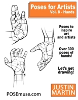 Poses for Artists Volume 8 Hands: An Essential Reference for Figure Drawing and the Human Form 1737793725 Book Cover