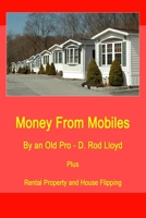 Money from Mobiles: Mobile Flipping, Mobile Loans, Mobile Parks, Mobile Rentals- gateway to Real Estate Investing 1695152727 Book Cover