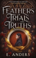 Feathers of Trials and Truths: The Acquisitionist Book 1 (The Earthen Calamities) B0FBGS1GCX Book Cover