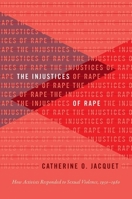 The Injustices of Rape: How Activists Responded to Sexual Violence, 1950-1980 1469653869 Book Cover