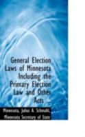 General Election Laws of Minnesota Including the Primary Election Law and Other Acts ... 140866951X Book Cover