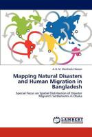 Mapping Natural Disasters and Human Migration in Bangladesh: Special Focus on Spatial Distribution of Disaster Migrant's Settlements in Dhaka 3848420708 Book Cover