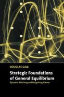 Strategic Foundations of General Equilibrium: Dynamic Matching and Bargaining Games 0521644100 Book Cover