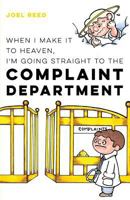 When I Make It to Heaven, I'm Going Straight to the Complaint Department 1632961261 Book Cover