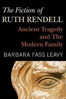 The Fiction of Ruth Rendell: Ancient Tragedy and The Modern Family 1439270147 Book Cover