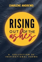 Rising out of the Ashes: A Collection of Inspirational Poems 9768341521 Book Cover