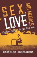 Sex, Love and Morals: Stories from a Dirty Old Man 1795368268 Book Cover