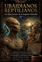 UBAIDIANOS REPTILIANOS: Los Hijos Secretos De La Serpiente Primordial. (Spanish Edition) B0H2MHW345 Book Cover