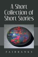 A Short Collection of Short Stories 147050104X Book Cover