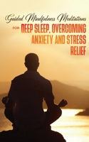 Guided Mindfulness Meditations for Deep Sleep, Overcoming Anxiety & Stress Relief: Beginners Meditation Scripts For Relaxation, Insomnia& Chakras Healing, Awakening& Balance 1801345457 Book Cover
