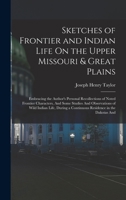 Sketches of Frontier and Indian Life On the Upper Missouri & Great Plains: Embracing the Author's Personal Recollections of Noted Frontier Characters, ... a Continuous Residence in the Dakotas and 1015871283 Book Cover