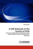 A SAR Rationale of the Toxicity of PCBs: A Structure-Activity Relationship Rationale of the Toxicity of PCBs in terms of the MO and DFT Descriptors 3838376706 Book Cover