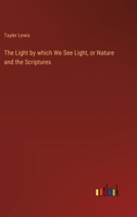 The Light by which We See Light, or Nature and the Scriptures 3368719742 Book Cover