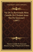 Vie De La Reverende Mere Camille De L'Enfant-Jesus Nee De Soyecourt (1897) 1160758123 Book Cover