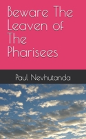 Beware The Leaven of The Pharisees B0FXMPLND2 Book Cover