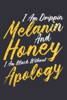 I Am Drippin Melanin And Honey I Am Black Without Apology: Boujee women, black women journal, melanin and educated, gifts for black girls 6x9 Journal Gift Notebook with 125 Lined Pages 1700529455 Book Cover