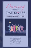 Dancing Through Darkness: Stories of Healing & Light B0CW9ZX23B Book Cover
