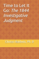 Time to Let It Go: the 1844 Investigative Judgment B0GCHJ3YC3 Book Cover
